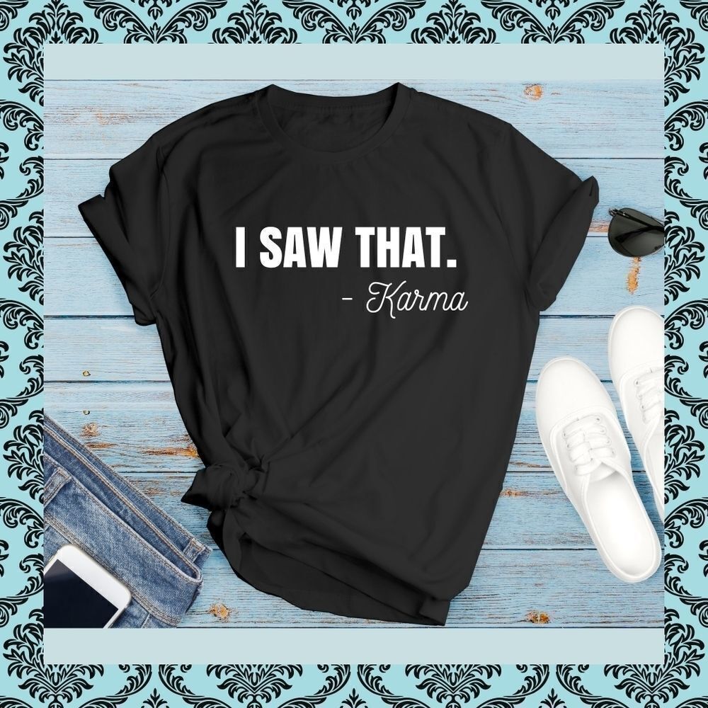 I SAW THAT -Karma 🤣 Soft Graphic Tee Shirt